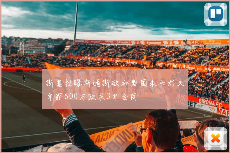 斯基拉曝斯通斯欲加盟国米和尤文年薪600万欧求3年合同
